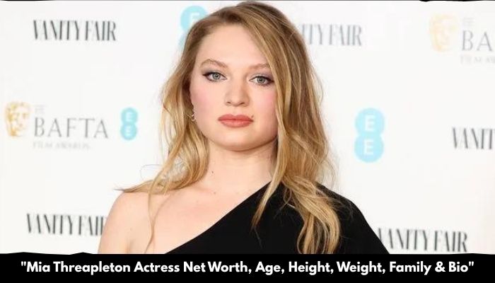 Mia Threapleton Actress Net Worth, Age, Height, Weight, Family & Bio 